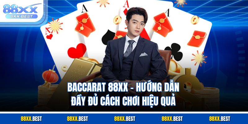 Baccarat 88XX – Hướng Dẫn Đầy Đủ Cách Chơi Hiệu Quả