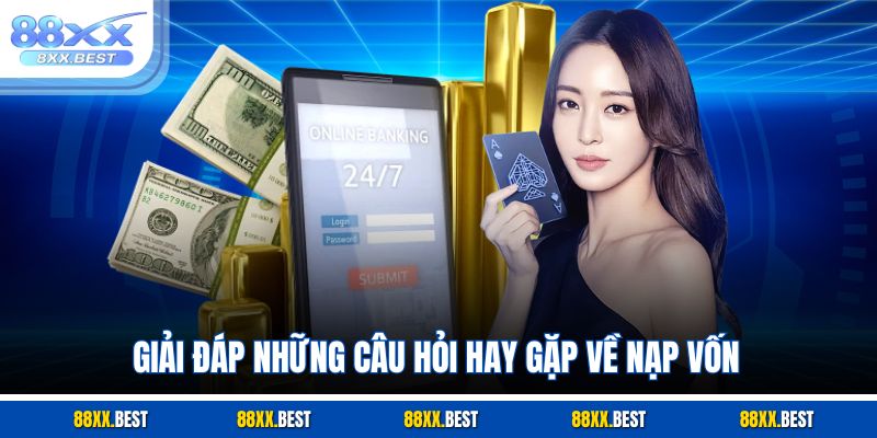 Giải đáp những câu hỏi hay gặp về nạp vốn