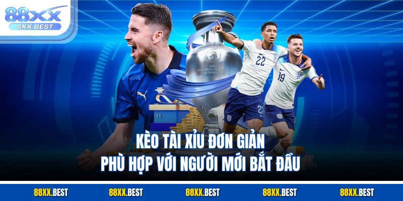 Kèo tài xỉu đơn giản, phù hợp với người mới bắt đầu