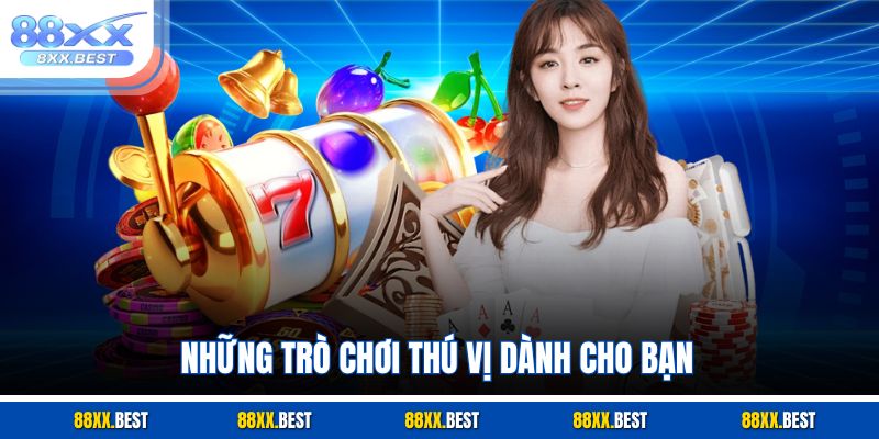 Những trò chơi thú vị dành cho bạn