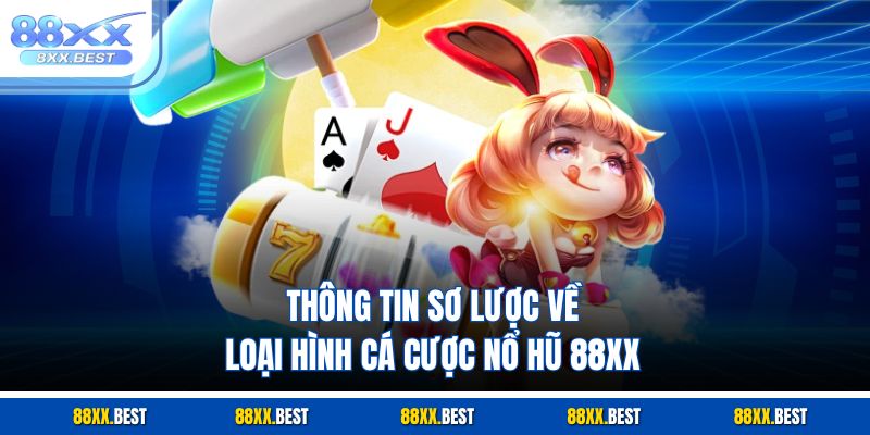 Thông tin sơ lược về loại hình cá cược nổ hũ 88XX